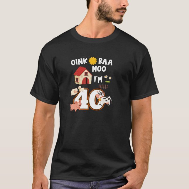 Oink Baa Neigh Cluck Moo I m 40th Birthday Farm An T-Shirt (Front)