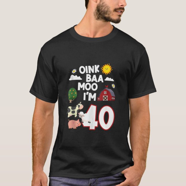 Oink Baa Neigh Cluck Moo I m 40th Birthday Farm An T-Shirt (Front)