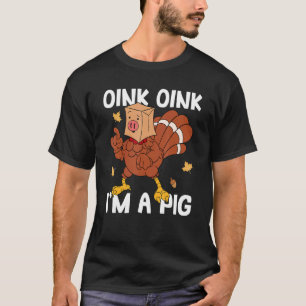 Oink I'm A Pig Turkey Autumn Fall Yall Thanksgivin T-Shirt