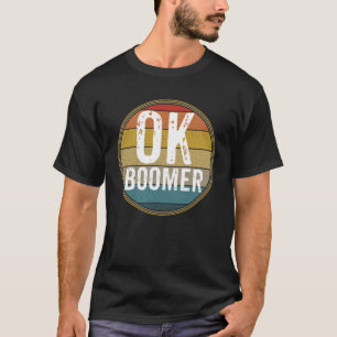 OK BOOMER MILLENNIAL SARCASTIC OLD RETRO BABY BOOM T-Shirt
