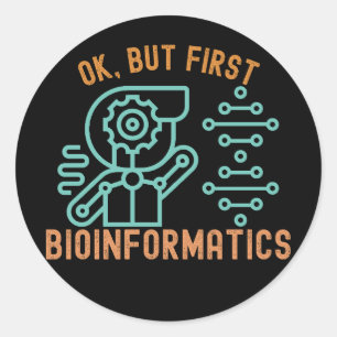 Ok, but First Bioinformat, Bioinformatics Students Classic Round Sticker