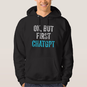 Ok But First Chatgpt - Funny Chatgpt Hoodie