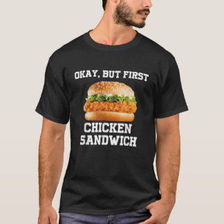 OK But First Chicken Sandwich Funny Fast Food Burg T-Shirt