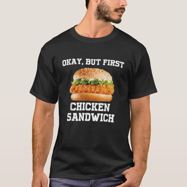 OK But First Chicken Sandwich Funny Fast Food Burg T-Shirt (Front)
