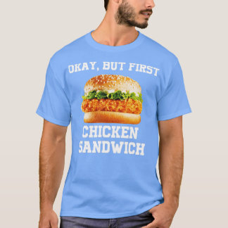 OK But First Chicken Sandwich Funny Fast Food Burg T-Shirt