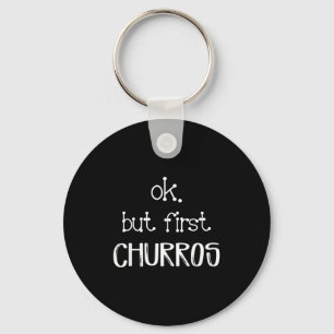 Ok But First Churros Sarcastic Quote Funny Churro  Key Ring