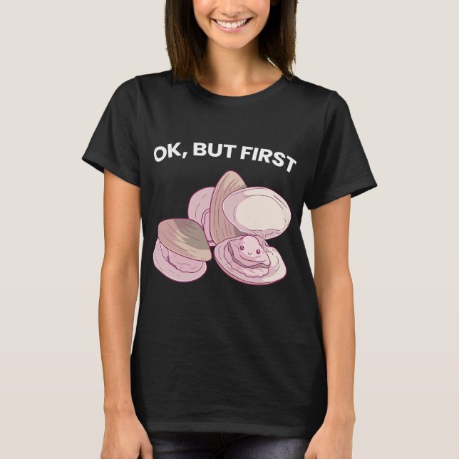 Ok But First Clams Funny Seafood Lover T-Shirt (Front)