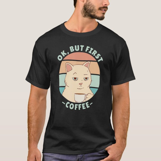 Ok but first coffee 3 T-Shirt (Front)