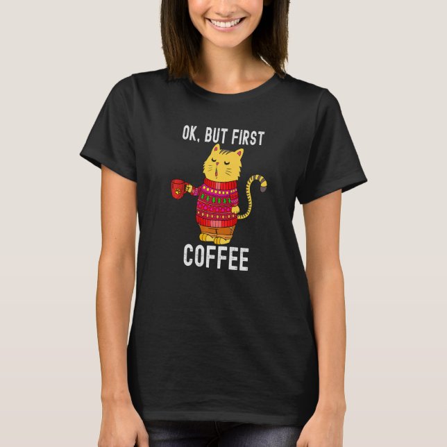 Ok But First Coffee  Cat Coffee Loves T-Shirt (Front)