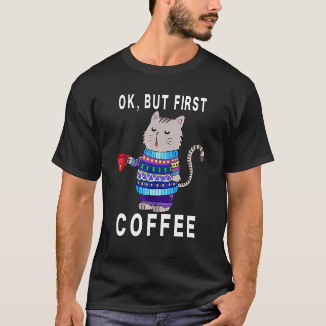 Ok But First Coffee   Cat Coffee   T-Shirt (Front)