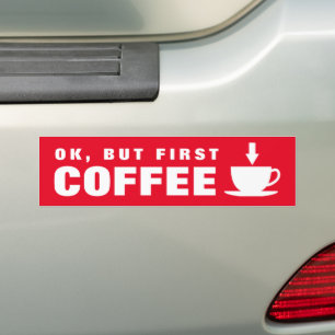 Ok, but first coffee funny caffeine junkie quote bumper sticker