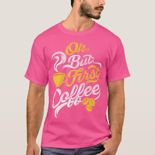 Ok But First Coffee Funny Coffee Lover Birthday Ou T-Shirt
