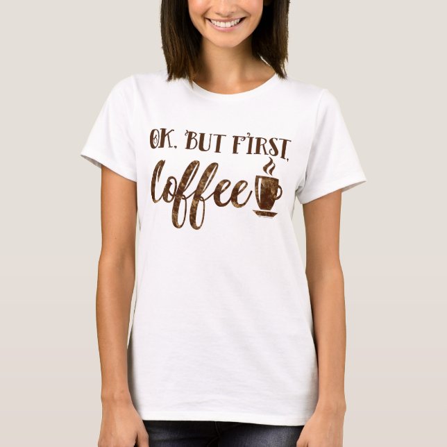 Ok but first Coffee Humour funny Morning Saying T-Shirt (Front)