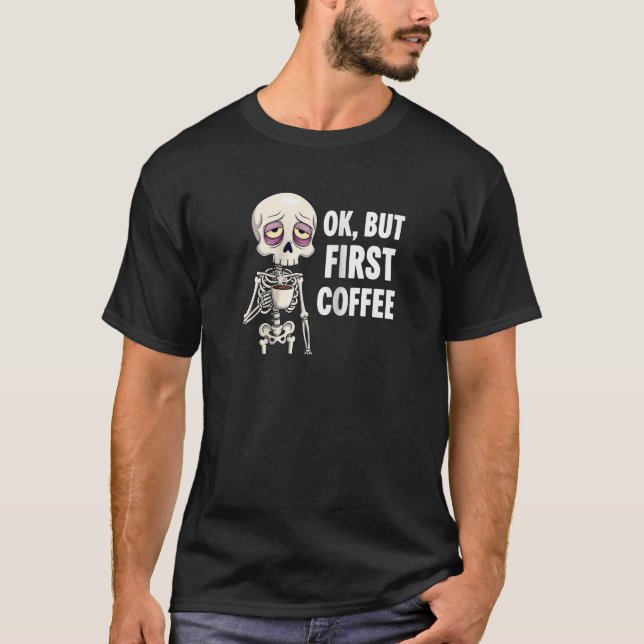 OK But First Coffee Lover Skeleton Tired Osteopath T-Shirt (Front)