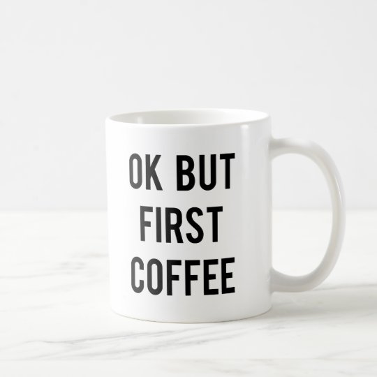 Ok But First Coffee Mug