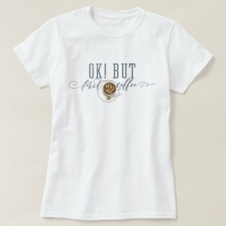 OK! BUT First Coffee "original drawing" T-Shirt