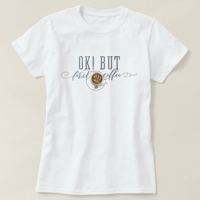 OK! BUT First Coffee "original drawing" T-Shirt (Design Front)