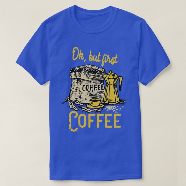 Ok but first Coffee T-Shirt (Design Front)