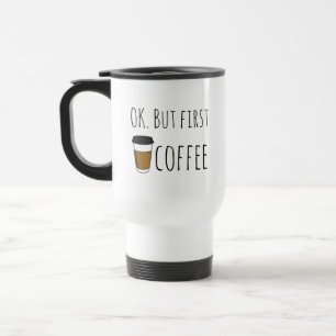 Ok But First Coffee, Travel Mug Illustration funny