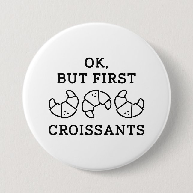 Ok But First Croissants 7.5 Cm Round Badge (Front)