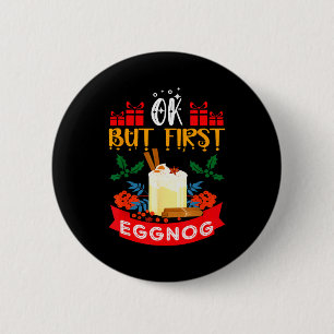 Ok But First Eggnog Funny Christmas Eggnog Lover 6 Cm Round Badge