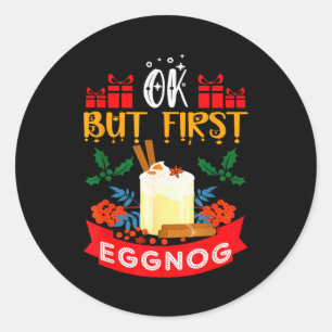 Ok But First Eggnog Funny Christmas Eggnog Lover  Classic Round Sticker