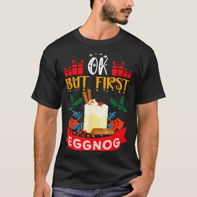 Ok But First Eggnog Funny Christmas Eggnog Lover  T-Shirt (Front)