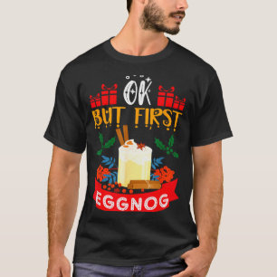 Ok But First Eggnog Funny Christmas Eggnog Lover T-Shirt
