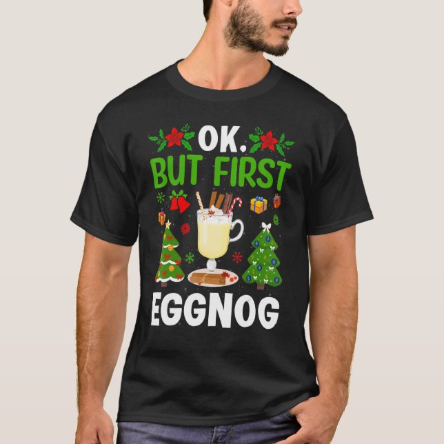 Ok  But First Eggnog T-Shirt (Front)