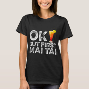 OK But First Mai Tai - Funny Rum Cocktail Drink T-Shirt