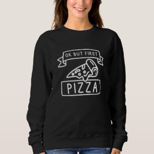 Ok But First Pizza Sweatshirt