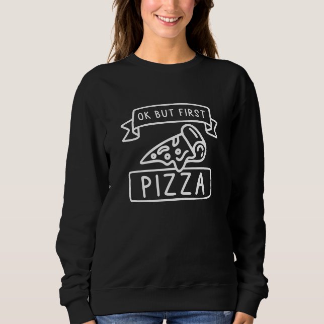 Ok But First Pizza Sweatshirt (Front)