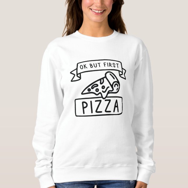 Ok But First Pizza Sweatshirt (Front)