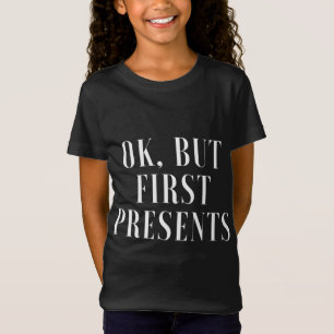 Ok, but First Presents T-Shirt