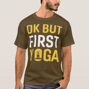 Ok but first yoga T-Shirt