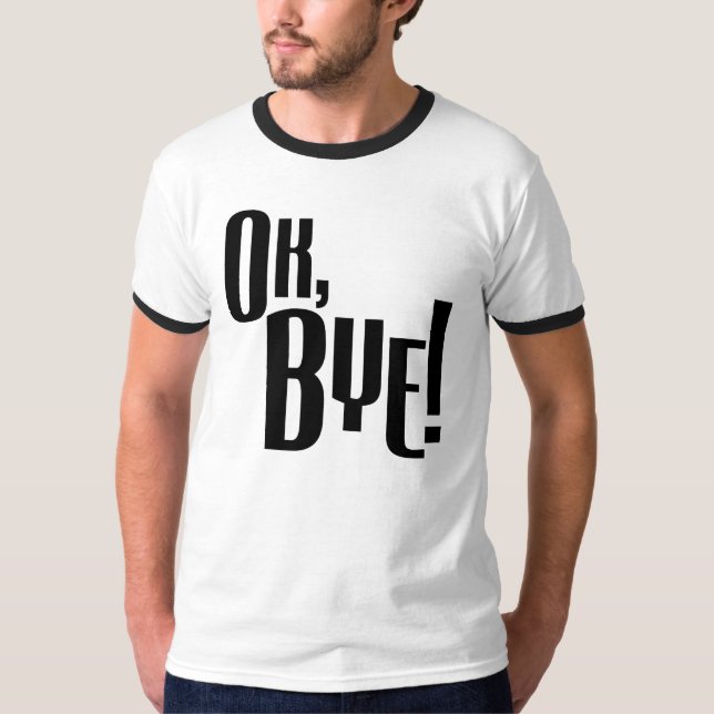 Ok, Bye! T-Shirt (Front)