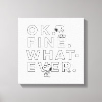 "Ok. Fine. Whatever." - Snoopy