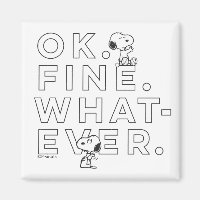 "Ok. Fine. Whatever." - Snoopy