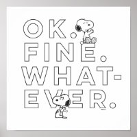 "Ok. Fine. Whatever." - Snoopy