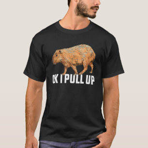 Ok I Pull Up Capybara Capybara Meme Ok I Pull Up 1 T-Shirt