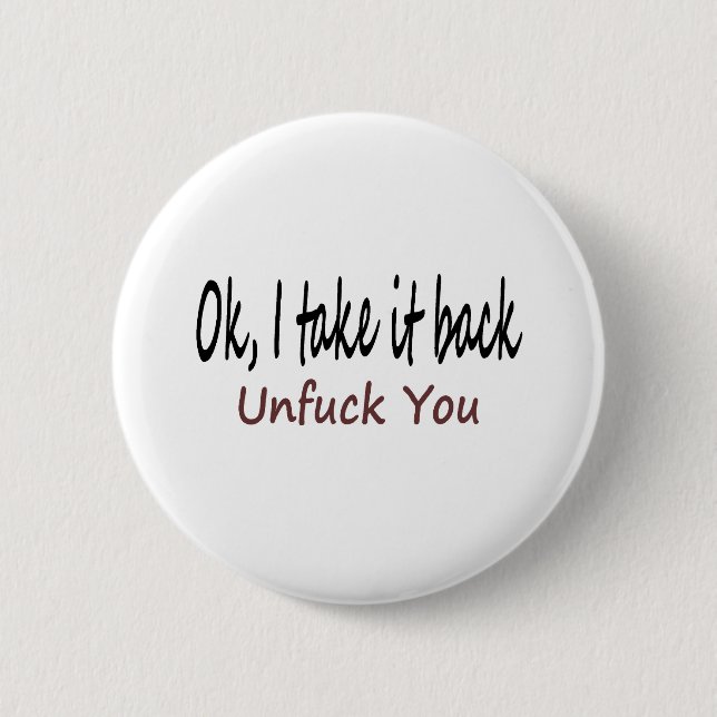 Ok I Take It Back Unf*ck You 6 Cm Round Badge (Front)