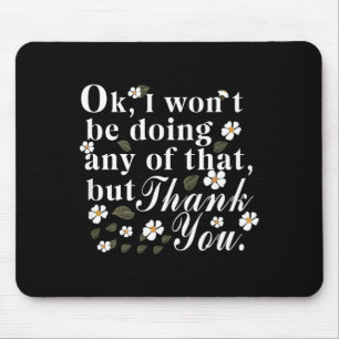 Ok, I Won't Be Doing Any Of That, But Thank You Fu Mouse Mat