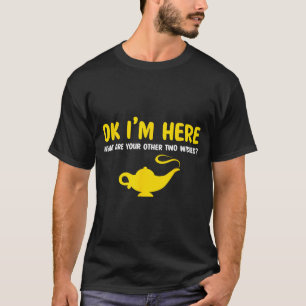 Ok I'm Here What Are Your Other Two Wishes Funny S T-Shirt