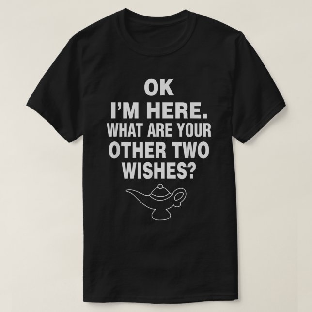 OK im here what are your other two wishes Genius  T-Shirt (Design Front)
