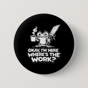 Ok Im Here Wheres The Work Funny Meme Work Goblin 6 Cm Round Badge