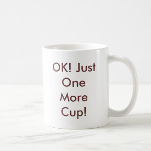 OK! Just One More Cup! Coffee Mug