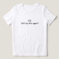 OK Let's Try This Again T-Shirt