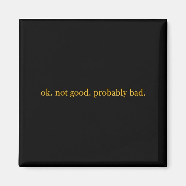 Ok Not Good Probably Bad Magnet (Front)