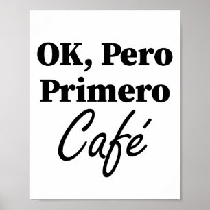 Ok Pero Primero Café Funny Coffee Lover Spanish Poster