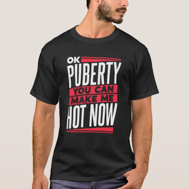 Ok Puberty You Can Make Me Hot Now Teens Youth Ado T-Shirt (Front)